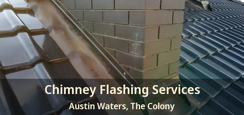 Chimney Flashing Services Austin Waters, The Colony - TX