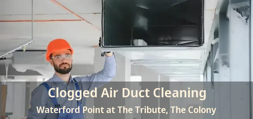 Clogged Air Duct Cleaning Waterford Point at The Tribute, The Colony - TX