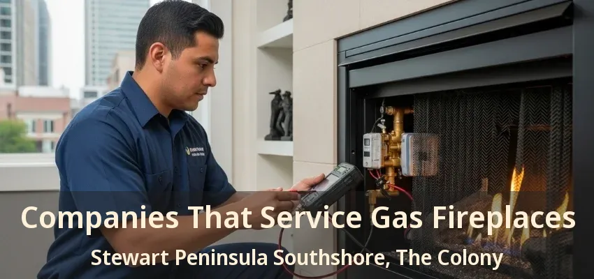 Companies That Service Gas Fireplaces Stewart Peninsula Southshore, The Colony - TX