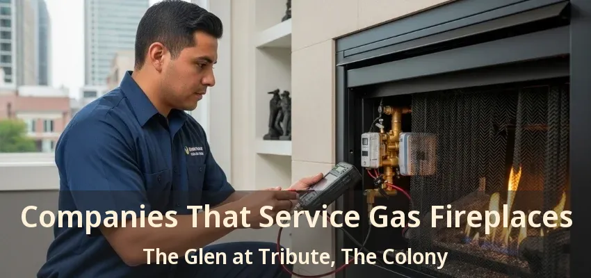 Companies That Service Gas Fireplaces The Glen at Tribute, The Colony - TX