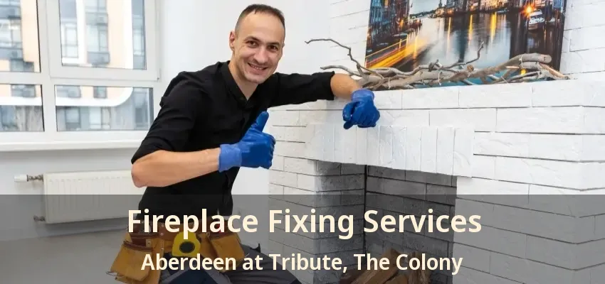 Fireplace Fixing Services Aberdeen at Tribute, The Colony - TX