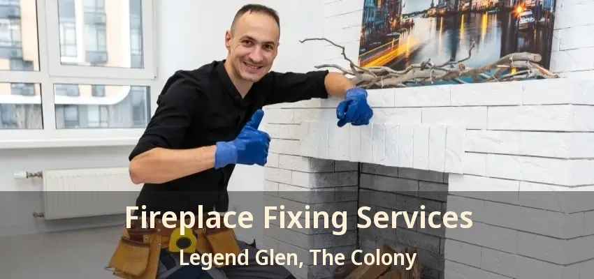 Fireplace Fixing Services Legend Glen, The Colony - TX