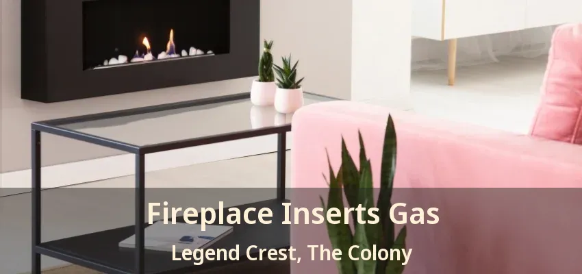 Fireplace Inserts Gas Legend Crest, The Colony - TX