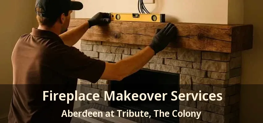 Fireplace Makeover Services Aberdeen at Tribute, The Colony - TX