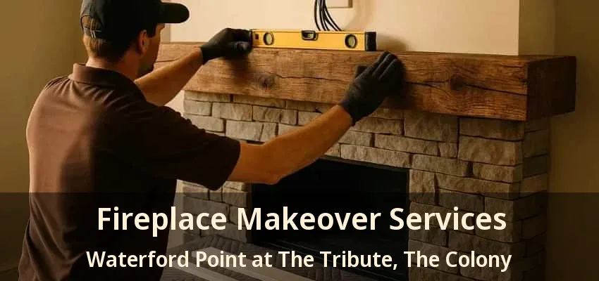 Fireplace Makeover Services Waterford Point at The Tribute, The Colony - TX