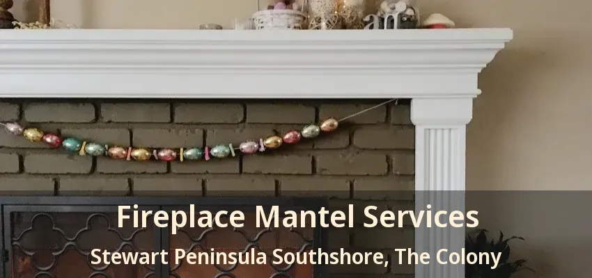 Fireplace Mantel Services Stewart Peninsula Southshore, The Colony - TX