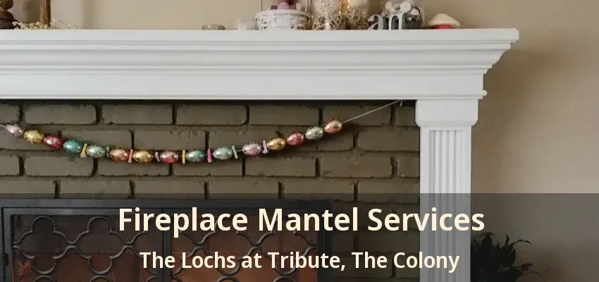 Fireplace Mantel Services The Lochs at Tribute, The Colony - TX