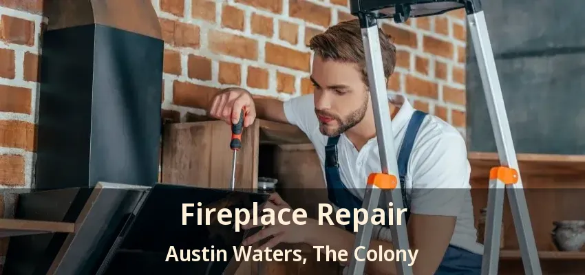 Fireplace Repair Austin Waters, The Colony - TX