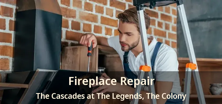 Fireplace Repair The Cascades at The Legends, The Colony - TX