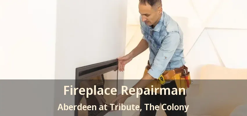 Fireplace Repairman Aberdeen at Tribute, The Colony - TX