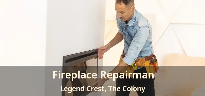 Fireplace Repairman Legend Crest, The Colony - TX