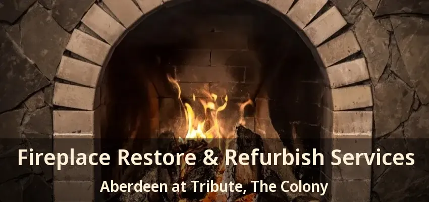 Fireplace Restore & Refurbish Services Aberdeen at Tribute, The Colony - TX
