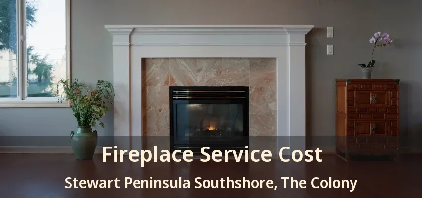 Fireplace Service Cost Stewart Peninsula Southshore, The Colony - TX