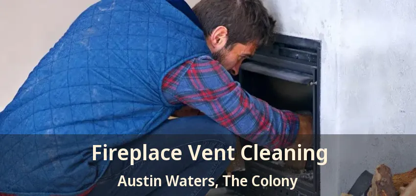 Fireplace Vent Cleaning Austin Waters, The Colony - TX