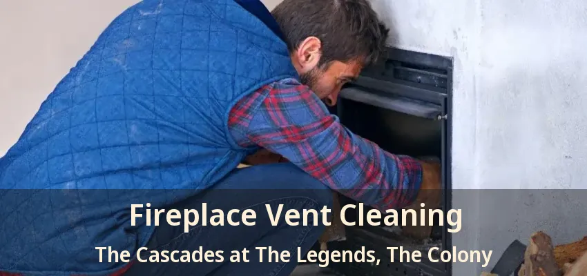 Fireplace Vent Cleaning The Cascades at The Legends, The Colony - TX