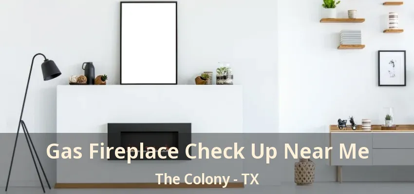 Gas Fireplace Check Up Near Me The Colony - TX