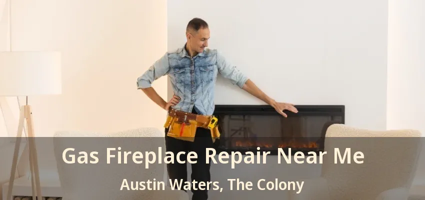 Gas Fireplace Repair Near Me Austin Waters, The Colony - TX