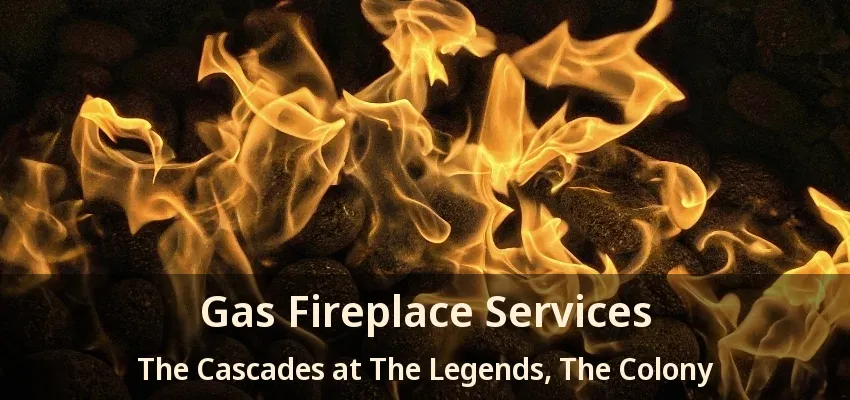 Gas Fireplace Services The Cascades at The Legends, The Colony - TX