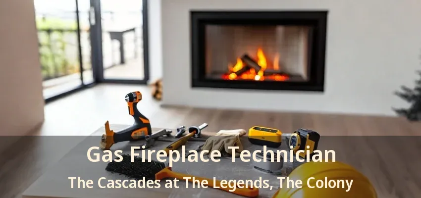 Gas Fireplace Technician The Cascades at The Legends, The Colony - TX