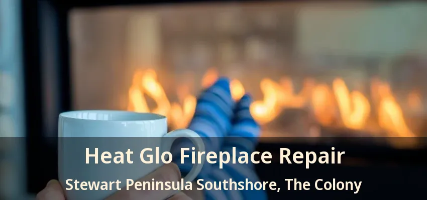 Heat Glo Fireplace Repair Stewart Peninsula Southshore, The Colony - TX