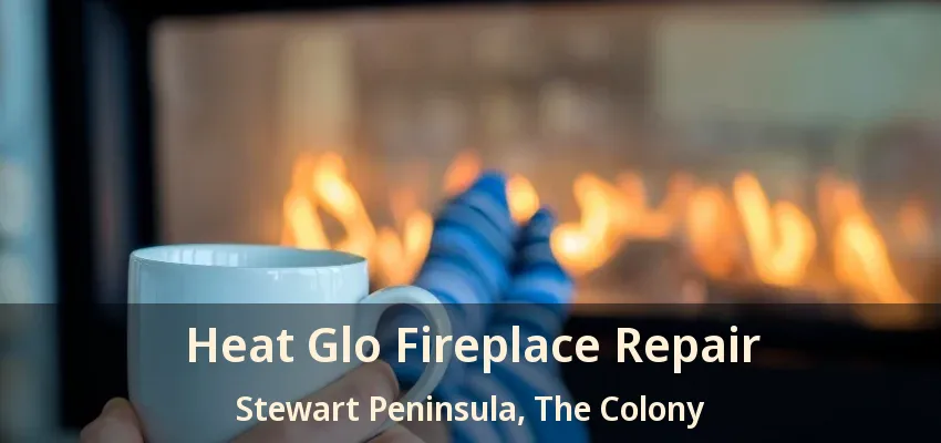 Heat Glo Fireplace Repair Stewart Peninsula, The Colony - TX