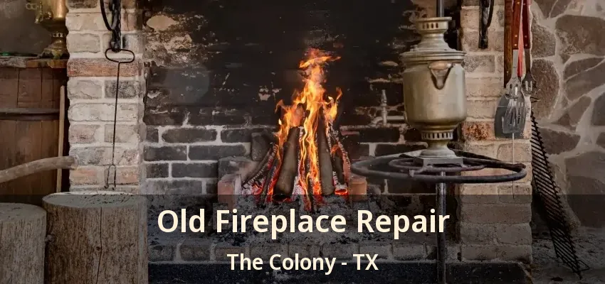 Old Fireplace Repair The Colony - TX