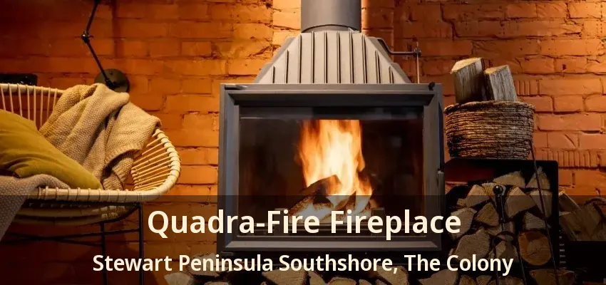 Quadra-Fire Fireplace Stewart Peninsula Southshore, The Colony - TX