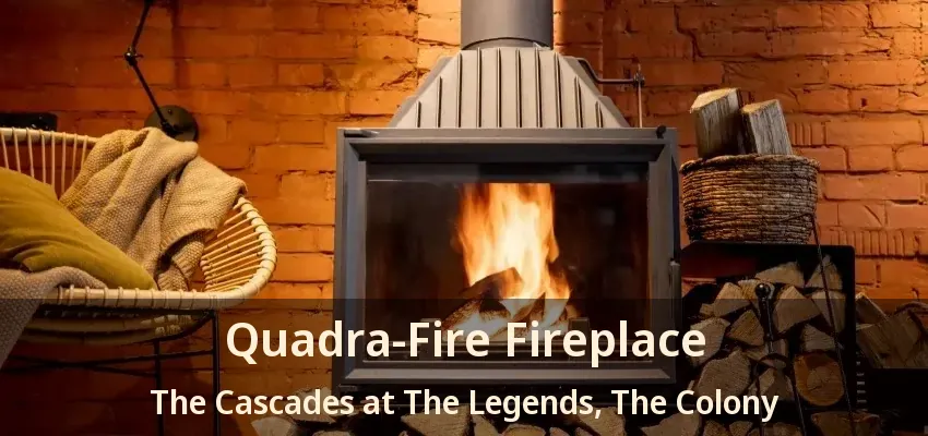 Quadra-Fire Fireplace The Cascades at The Legends, The Colony - TX