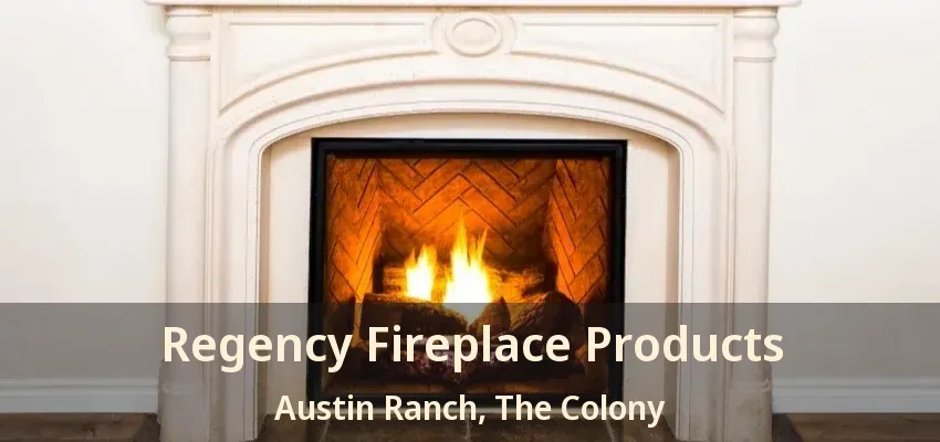 Regency Fireplace Products Austin Ranch, The Colony - TX