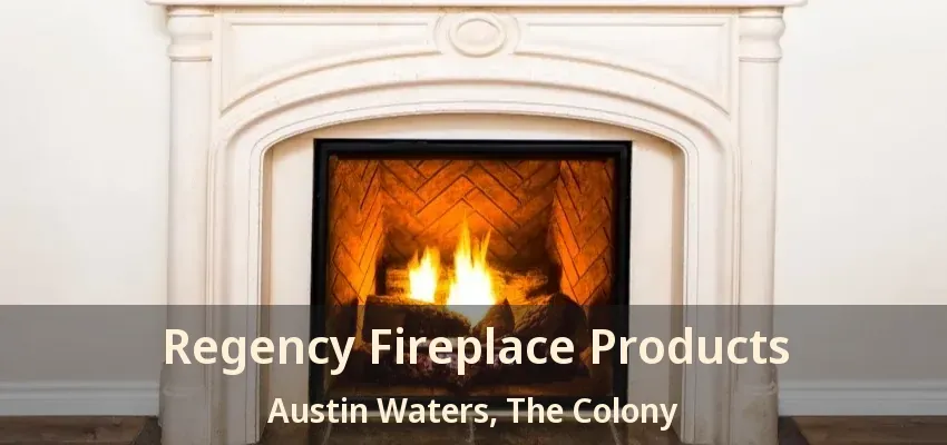 Regency Fireplace Products Austin Waters, The Colony - TX