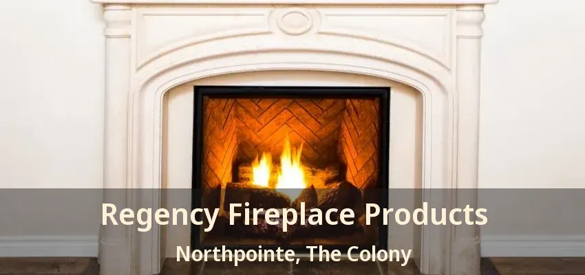 Regency Fireplace Products Northpointe, The Colony - TX