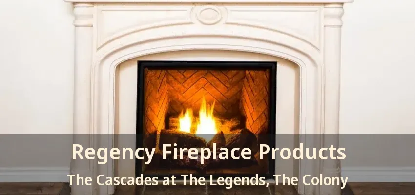 Regency Fireplace Products The Cascades at The Legends, The Colony - TX