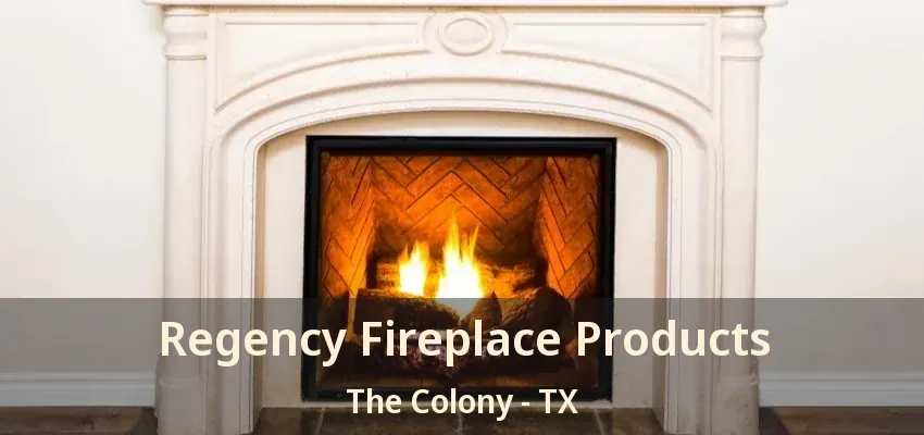 Regency Fireplace Products The Colony - TX