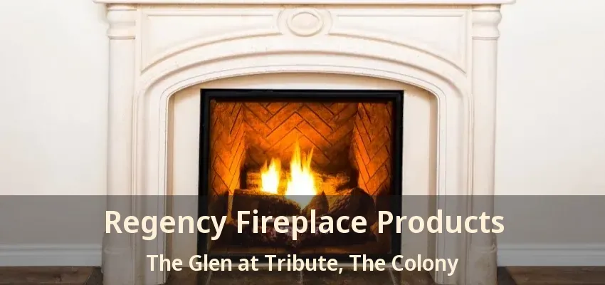 Regency Fireplace Products The Glen at Tribute, The Colony - TX