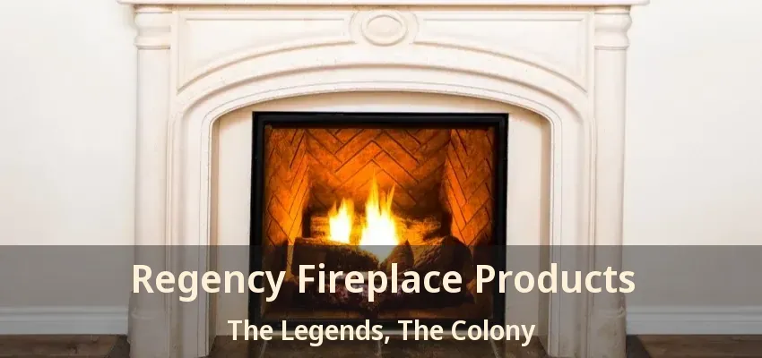 Regency Fireplace Products The Legends, The Colony - TX