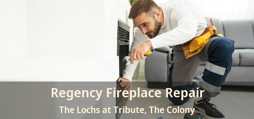 Regency Fireplace Repair The Lochs at Tribute, The Colony - TX