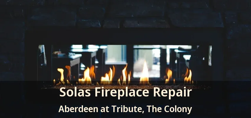 Solas Fireplace Repair Aberdeen at Tribute, The Colony - TX