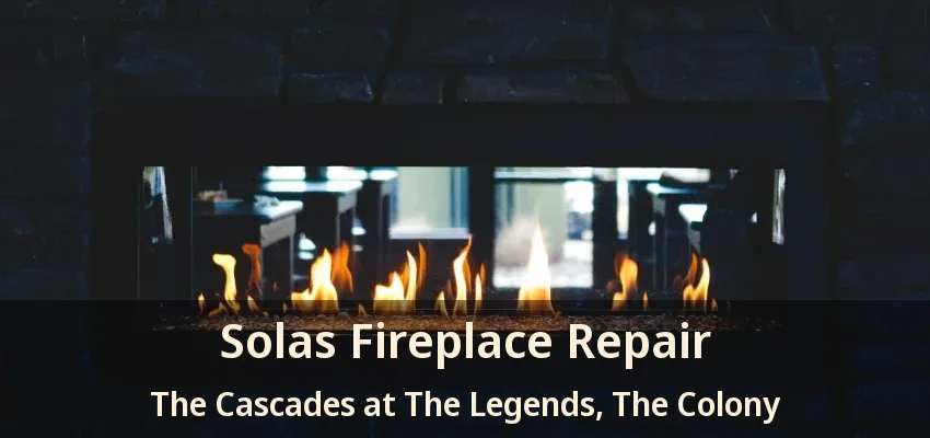 Solas Fireplace Repair The Cascades at The Legends, The Colony - TX