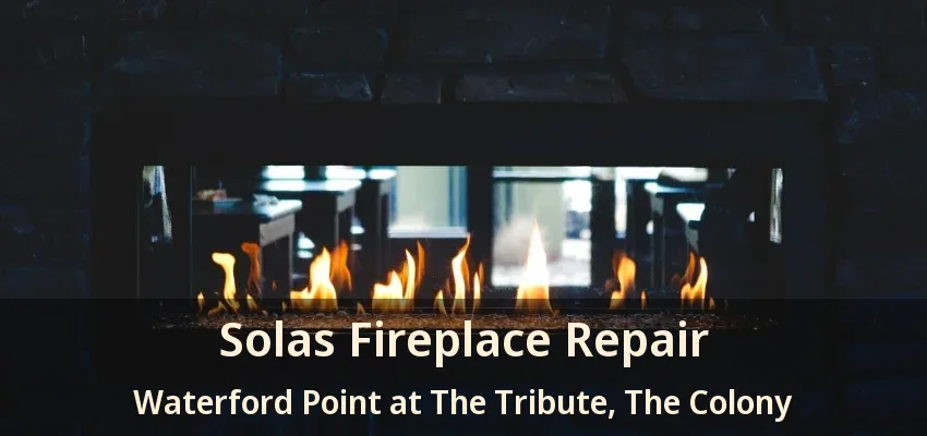 Solas Fireplace Repair Waterford Point at The Tribute, The Colony - TX