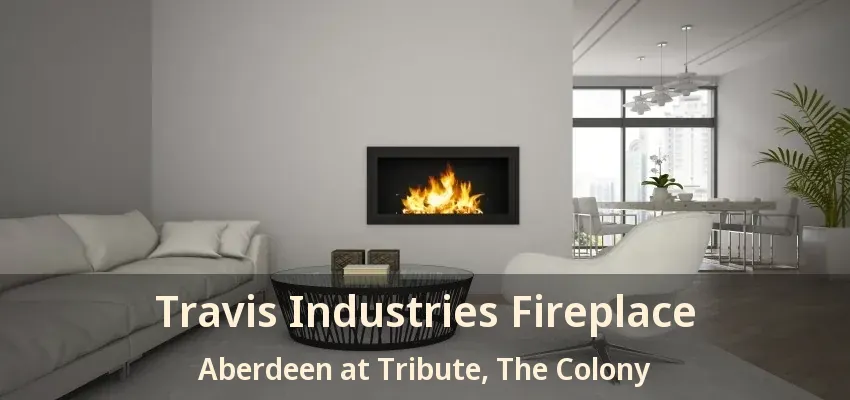 Travis Industries Fireplace Aberdeen at Tribute, The Colony - TX