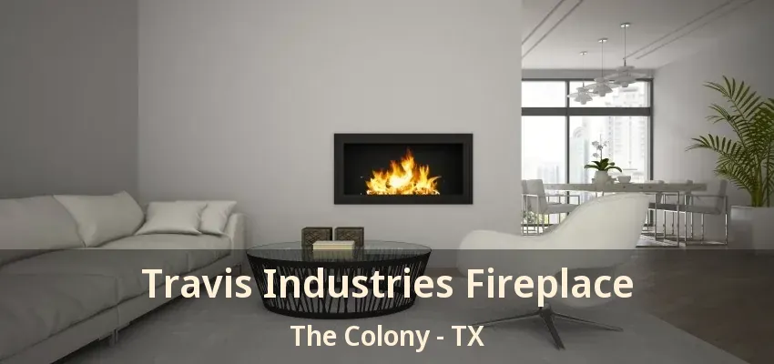 Travis Industries Fireplace The Colony - TX