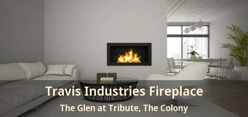 Travis Industries Fireplace The Glen at Tribute, The Colony - TX