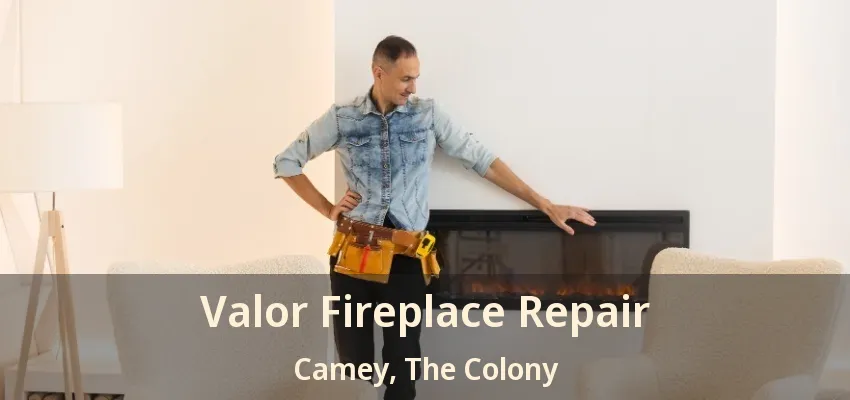 Valor Fireplace Repair Camey, The Colony - TX