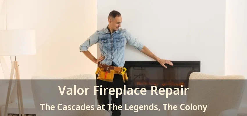 Valor Fireplace Repair The Cascades at The Legends, The Colony - TX