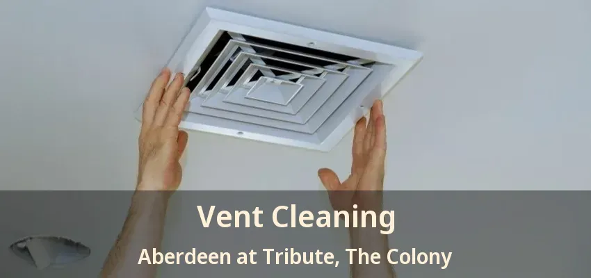 Vent Cleaning Aberdeen at Tribute, The Colony - TX