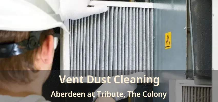 Vent Dust Cleaning Aberdeen at Tribute, The Colony - TX