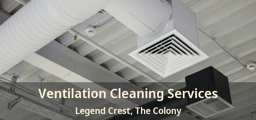 Ventilation Cleaning Services Legend Crest, The Colony - TX