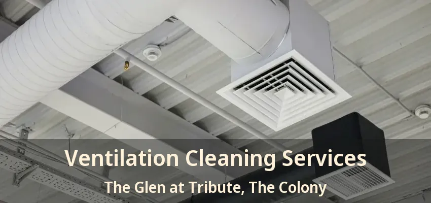Ventilation Cleaning Services The Glen at Tribute, The Colony - TX