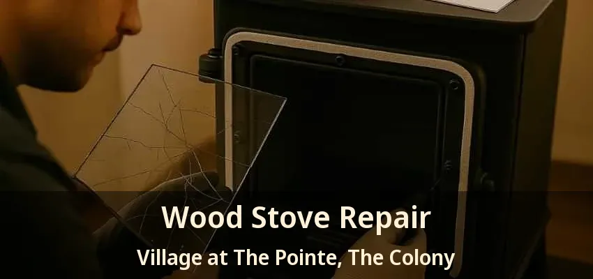Wood Stove Repair Village at The Pointe, The Colony - TX