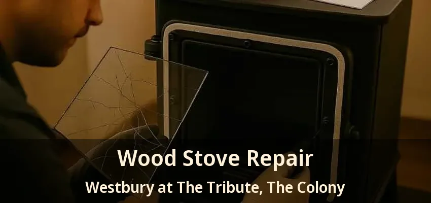 Wood Stove Repair Westbury at The Tribute, The Colony - TX